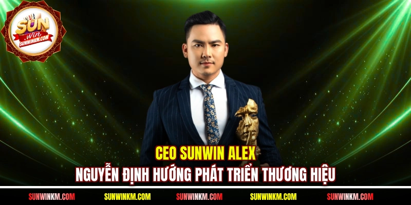 CEO SUNWIN Alex Nguyễn định hướng phát triển thương hiệu